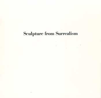 Item #73-0638 Sculpture from Surrealism September 22 - October 31, 1987. Louise Bourgeois Jean Arp, Isamu Noguchi, Joan Miro, David Hare, Herbert Ferber, Max Ernst.