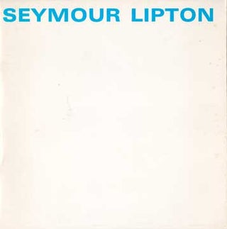 Item #73-1477 Seymour Lipton: A Decade of Recent Work; The Creative Process. Seymour Lipton