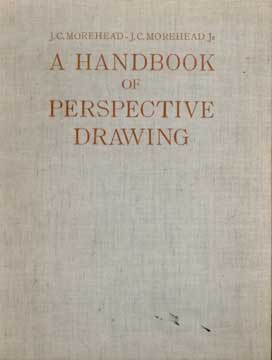 Item #73-1594 A Handbook of Perspective Drawing. J. C. Morehead, J. C. Morehead Jr