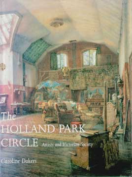 Item #73-1612 The Holland Park Circle: Artists and Victorian Society. Caroline Dakers