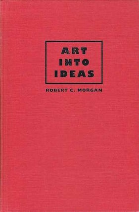 Item #74-0597 Art Into Ideas : Essays on Conceptual Art. Robert C. Morgan, Contemporary artists,...