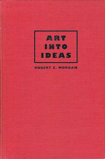 Item #74-0597 Art Into Ideas : Essays on Conceptual Art. Robert C. Morgan, Contemporary artists, their critics.