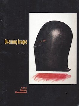 Item #74-0724 Disarming Images: Art for Nuclear Disarmament : An Exhibition Organized by Bread...