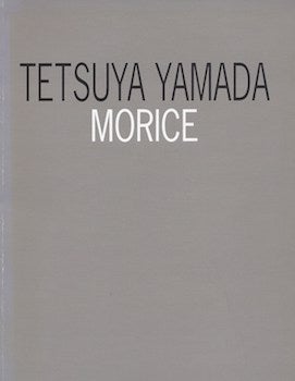 Item #74-0725 Tetsuya Yamada : Morice 16 Mar - 27 Apr 2007. Tetsuya Yamada, Constantin Brancusi,...
