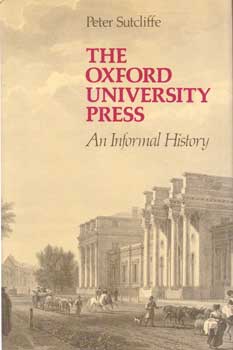 Item #75-0499 The Oxford University Press: An Informal History, 1978. Peter Sutcliffe, Oxford
