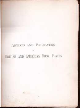 Item #75-0616 Artists and Engravers of British and American Book Plates: A Book of Reference for...