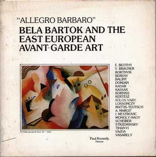 Item #75-0885 "Allegro Barbaro", Bela Bartok and the East European Avant-Garde Art, [1981]. Paul...