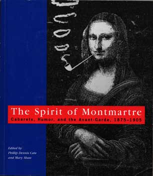 Item #75-0907 The Spirit of Montmartre: Cabarets, Humor, and the Avant-Garde, 1875-1905, 1996....