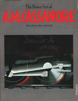 Item #75-0918 The Poster Art of A. M. Cassandre, 1979. Robert K. Brown A. M. Cassandre, Susan...