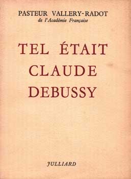 Item #75-1221 Tel Etait Claude Debussy Suivi De Lettres A l'Auteur. Pasteur Vallery-Radot Claude...
