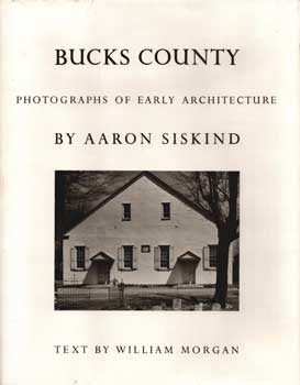 Item #75-1310 Bucks County: Photographs Of Early Architecture. William Morgan Aaron Siskind