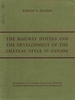 Item #75-1909 The Railway Hotels And The Development Of The Chateau Style In Canada. Harold D....