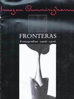 Item #75-4295 Imogen Cunningham: Fronteras, Fotografias 1906-1976. Jan. 26 - Feb. 28, 1988....