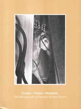 Item #75-4699 Dreams– Visions– Metaphors: The Photographs of Manuel Alvarez Bravo. Manuel...