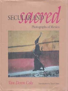 Item #75-4704 Secular and Sacred: Photographs of Mexico. Van Deren Coke, Tony Cohen