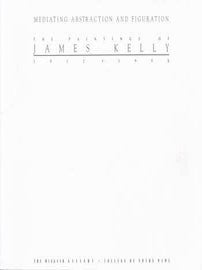 Item #75-4758 Mediating Abstraction and Figuration: The Paintings of James Kelly, 1952-1990. Sep....