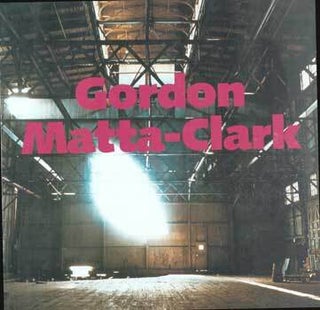 Item #75-5475 Gordon Matta-Clark: A Retrospective. May. 8 - Aug. 18, 1985. Mary Jane Jacob,...