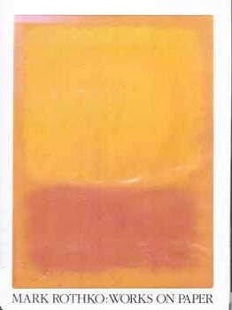 Item #75-6750 Mark Rothko: Works on Paper. May. 1984 - Sep. 1986. Bonnie Clearwater, Dore...