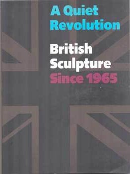 Item #75-7681 A Quiet revolution: British Sculpture Since 1965. Jan. 23 - Apr. 5, 1987. T. A....