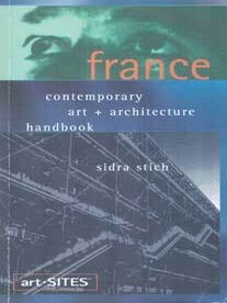 Item #75-7957 art-SITES France: Contemporary Art + Architecture Handbook. Sidra Stich