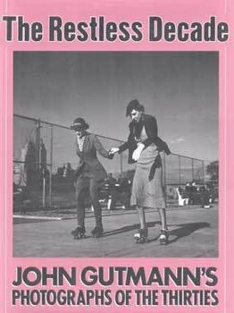 Item #75-7970 The Restless Decade: John Gutmann's Photographs of the Thirties. John Gutmann, Max...