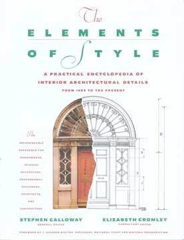 Item #75-7974 The Elements of Style: A Practical Encyclopedia of Interior Architectural Details from 1485 to the Present. Stephen Calloway, Elizabeth Cromley.