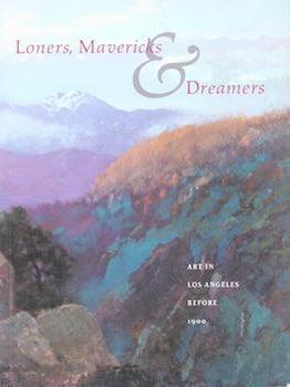 Item #75-9549 Loners, Mavericks and Dreamers: Art in Los Angeles Before 1990. Laguna Art Museum