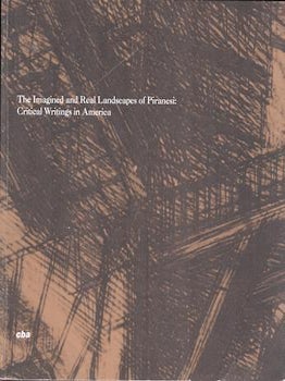 Item #75-9592 The Imagined and Real Landscapes of Piranesi: Critical Writings in America. Joseph...