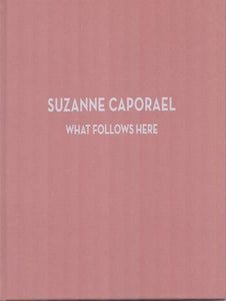 Item #76-0002 Suzanne Caporael: What Follows Here. (Exhibition at Ameringer/McEnery/Yohe, New...