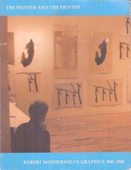 Item #77-1678 The painter and the printer : Robert Motherwell's graphics, 1943-1980. Robert Motherwell Stephanie Terenzio, Dorothy C. Belknap.