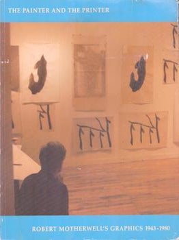 Item #77-1678 The painter and the printer : Robert Motherwell's graphics, 1943-1980. Robert...